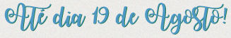 Até dia 19 de Agosto!